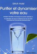 Purifier et dynamiser votre eau : Energies naturelles et techniques de pointe destinées à : la purificatoin de l'eau du robinet